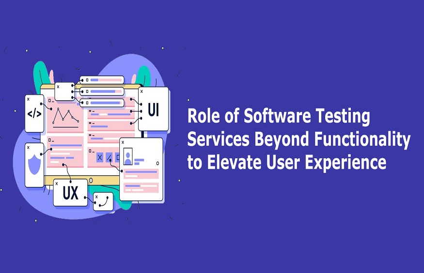 Role of Software Testing Services beyond Functionality to Elevate User Experience
